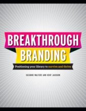 book Breakthrough Branding : Positioning Your Library to Survive and Thrive