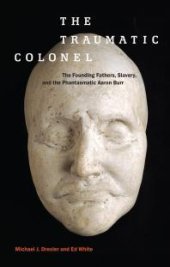 book The Traumatic Colonel : The Founding Fathers, Slavery, and the Phantasmatic Aaron Burr