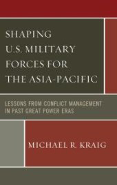 book Shaping U.S. Military Forces for the Asia-Pacific : Lessons from Conflict Management in Past Great Power Eras