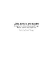 book Ants, Galileo, and Gandhi : Designing the Future of Business Through Nature, Genius, and Compassion