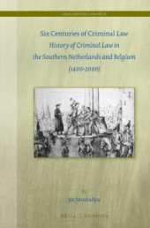 book Six Centuries of Criminal Law : History of Criminal Law in the Southern Netherlands and Belgium (1400-2000)