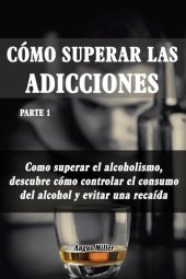 book Como superar el alcoholismo, descubre como controlar el consumo del alcohol y evitar una recaída