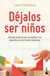 book Déjalos ser niños: Una guía práctica para acompañar a los pequeños en una crianza respetuosa