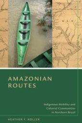 book Amazonian Routes : Indigenous Mobility and Colonial Communities in Northern Brazil