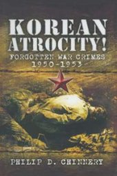 book Korean Atrocity! : Forgotten War Crimes 1950-1953