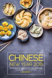 book Chinese New Year 2018: 40 Recipes to Celebrate the Year of the Dog--Mooncake, Wontons, and Buddha's Delight