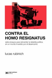 book Contra el Homo Resignatus: Siete ensayos para reinventar la rebeldía política en un mundo invadido por el desencanto