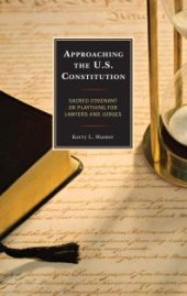 book Approaching the U.S. Constitution : Sacred Covenant or Plaything for Lawyers and Judges