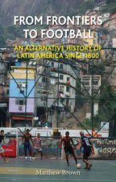 book From Frontiers to Football : An Alternative History of Latin America Since 1800