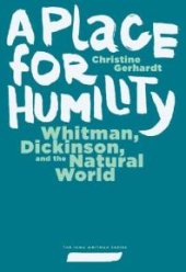 book A Place for Humility : Whitman, Dickinson, and the Natural World