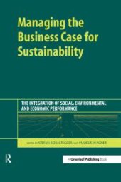 book Managing the Business Case for Sustainability : The Integration of Social, Environmental and Economic Performance