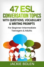 book 47 ESL Conversation Topics with Questions, Vocabulary & Writing Prompts: For Beginner-Intermediate Teenagers & Adults