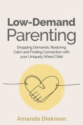 book Low-Demand Parenting: Dropping Demands, Restoring Calm, and Finding Connection with your Uniquely Wired Child