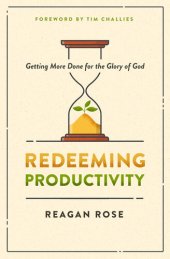book Redeeming Productivity: Getting More Done for the Glory of God