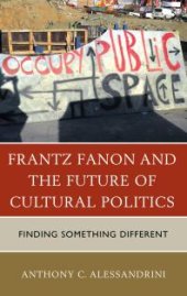 book Frantz Fanon and the Future of Cultural Politics : Finding Something Different