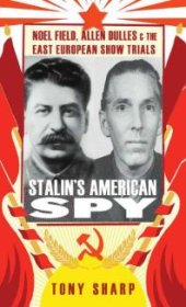 book Stalin's American Spy : Noel Field, Allen Dulles and the East European Show-Trials