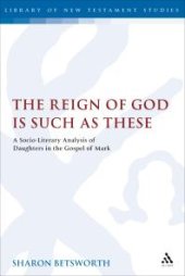 book The Reign of God Is Such As These : A Socio-Literary Analysis of Daughters in the Gospel of Mark