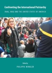 book Confronting the International Patriarchy : Iran, Iraq and the United States of America