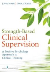 book Strength-Based Clinical Supervision : A Positive Psychology Approach to Clinical Training