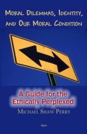 book Moral Dilemmas, Identity, and Our Moral Condition : A Guide for the Ethically Perplexed