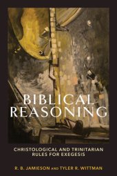 book Biblical Reasoning: Christological and Trinitarian Rules for Exegesis