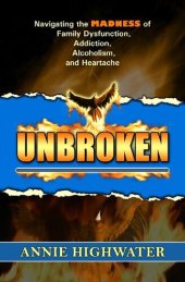 book Unbroken: Navigating the Madness of Family Dysfunction, Addiction, Alcoholism, and Heartache