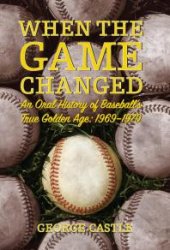 book When the Game Changed : An Oral History of Baseball's True Golden Age: 1969-1979