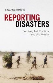 book Reporting Disasters : Famine, Aid, Politics and the Media