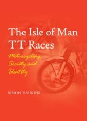 book The Isle of Man TT Races : Motorcycling, Society and Identity