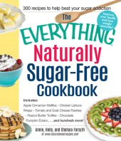 book The Everything Naturally Sugar-Free Cookbook: Includes Apple Cinnamon Waffles, Chicken Lettuce Wraps, Tomato and Goat Cheese Pastries, Peanut Butter Truffles, Chocolate Pumpkin Eclairs...and Hundreds More!