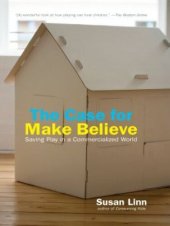 book The Case For Make Believe: Saving Play in a Commercialized World