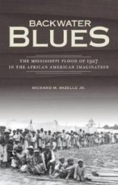 book Backwater Blues : The Mississippi Flood of 1927 in the African American Imagination