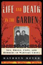 book Life and Death in the Garden : Sex, Drugs, Cops, and Robbers in Wartime China