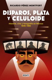 book Disparos, plata y celuloide: Historia, cine y fotografía en México 1846-1982