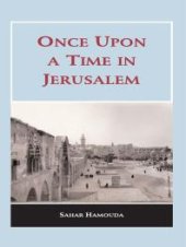 book Once upon a Time in Jerusalem : "Once Upon a Time in Jerusalem" tells the saga of a Palestinian family living in Jerusalem during the British mandate, and its fate in the diaspora following the establishment of the state of Israel in 1948. The sto...