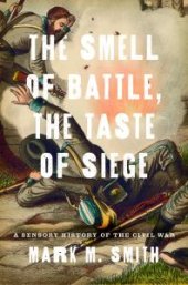 book The Smell of Battle, the Taste of Siege : A Sensory History of the Civil War