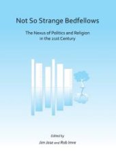 book Not So Strange Bedfellows : The Nexus of Politics and Religion in the 21st Century