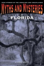 book Myths and Mysteries of Florida : True Stories of the Unsolved and Unexplained