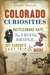 book Colorado Curiosities: Rattlesnake Kate, The Crying Bridge, Kit Carson's Last Trip & More