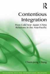 book Contentious Integration : Post-Cold War Japan-China Relations in the Asia-Pacific