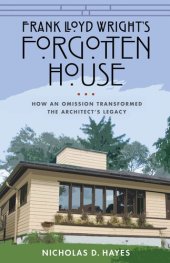 book Frank Lloyd Wright's Forgotten House: How an Omission Transformed the Architect's Legacy