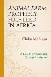 book Animal Farm Prophecy Fulfilled in Africa : A Call to a Values and Systems Revolution