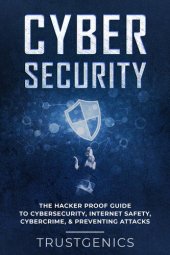 book Cybersecurity: The Hacker Proof Guide To Cybersecurity, Internet Safety, Cybercrime, & Preventing Attacks