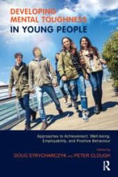 book Developing Mental Toughness in Young People : Approaches to Achievement, Well-Being, Employability, and Positive Behaviour