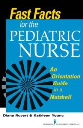 book Fast Facts for the Pediatric Nurse : An Orientation Guide in a Nutshell