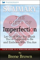 book Summary of the Gifts of Imperfection: Let Go of Who You Think You're Supposed to Be and Embrace Who You Are by Brene Brown