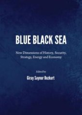 book Blue Black Sea : New Dimensions of History, Security, Strategy, Energy and Economy