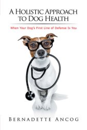 book A Holistic Approach to Dog Health: When Your Dog's First Line of Defense Is You