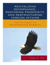 book Revitalizing Governance, Restoring Prosperity, and Restructuring Foreign Affairs : The Pathway to Renaissance America