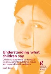 book Understanding What Children Say : Children's Experiences of Domestic Violence, Parental Substance Misuse and Parental Health Problems